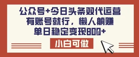 公众号+今日头条双代运营，有账号就行，单日稳定变现8张【揭秘】-续财库
