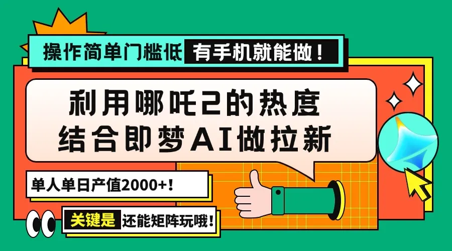 用哪吒2热度结合即梦AI做拉新,单日产值2000+,操作简单门槛低,有手机...-续财库