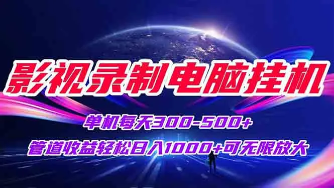 影视录制电脑挂机单机每天300+管道收益轻松日入1000+可矩阵无限放大-续财库