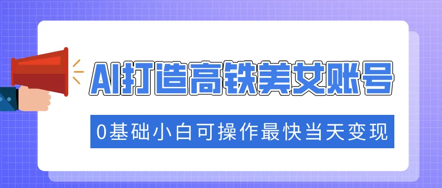 抓住流量密码快速涨粉,AI打造高铁美女账号,0基础小白可操作最快当天变现-续财库