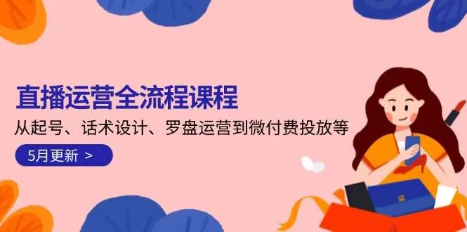直播运营全流程课程-5月更新:从起号、话术设计、罗盘运营到微付费投放等-续财库
