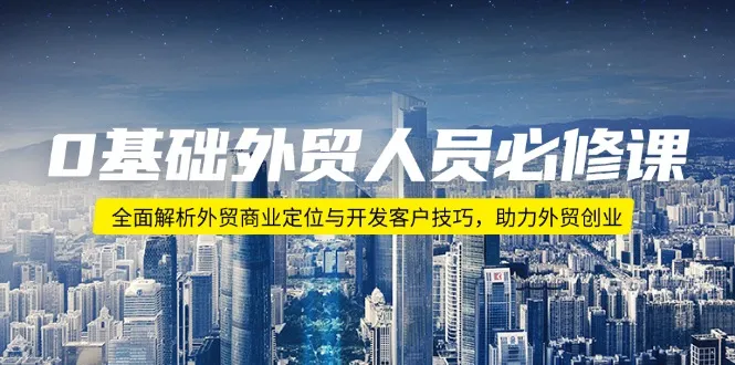 0基础外贸人员必修课:全面解析外贸商业定位与开发客户技巧,助力外贸创业-续财库