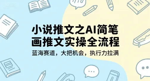小说推文之AI简笔画推文实操全流程，蓝海赛道，大把机会，执行力拉满-续财库
