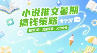 小说推文暑期搞钱策略，全干货，暑假已来，流量高峰，火力全开-续财库