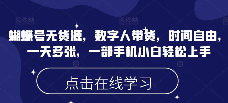 蝴蝶号无货源，数字人带货，时间自由，一天多张，一部手机小白轻松上手-续财库