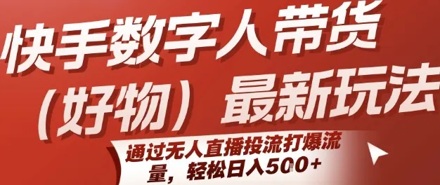 快手数字人带货(好物)最新玩法，通过无人直播投流打爆流量，轻松日入5张-续财库