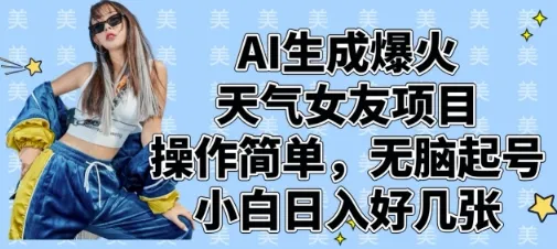 AI生成爆火天气女友项目，操作简单，无脑起号，小白日入好几张-续财库
