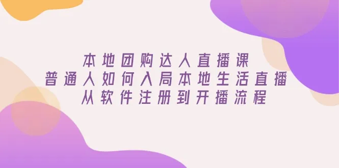 本地团购达人直播课:普通人如何入局本地生活直播, 从软件注册到开播流程-续财库