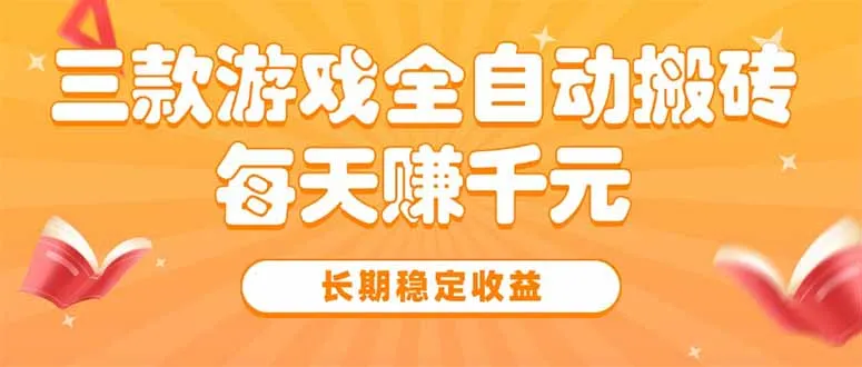 三款热门游戏全自动搬砖,每天赚千元,长期稳定收益-续财库