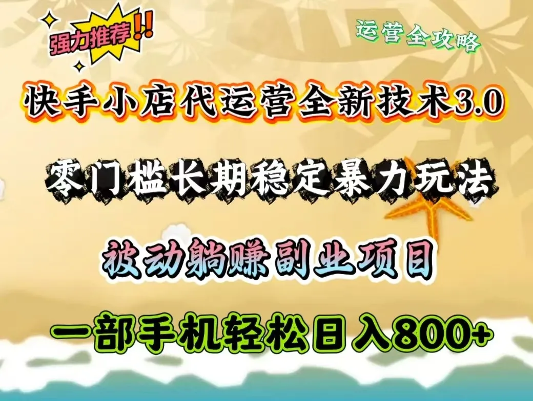 快手小店代运营全新技术3.0，零门槛长期稳定暴力玩法，被动躺赚一部手机轻松日入800+-续财库