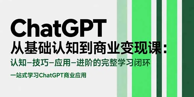 ChatGPT从基础认知到商业变现课：认知-技巧-应用-进阶的完整学习闭环-续财库