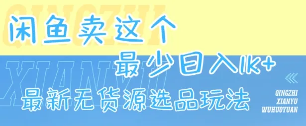 闲鱼卖这个,最少日入1k,最新无货源选品玩法-续财库