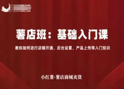 小红薯薯店商城卖货，基础入门课，教你如何进行店铺开通、后台设置、产品上传等入门知识-续财库
