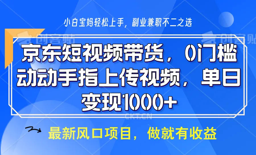 京东短视频带货,操作简单,可矩阵操作,动动手指上传视频,轻松日入1000+-续财库