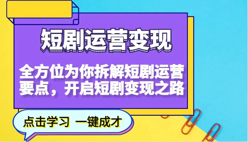 短剧运营变现,全方位为你拆解短剧运营要点,开启短剧变现之路-续财库
