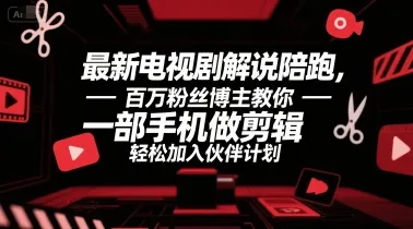 最新电视剧解说陪跑，百万粉丝博主教你一部手机做剪辑，轻松加入伙伴计划-续财库