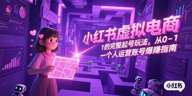 小红书虚拟电商，从0-1的完整起号玩法，一个人运营账号爆赚指南-续财库