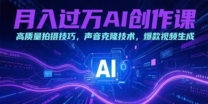 月入过万AI创作课:高质量拍摄技巧,声音克隆技术,爆款视频生成-续财库