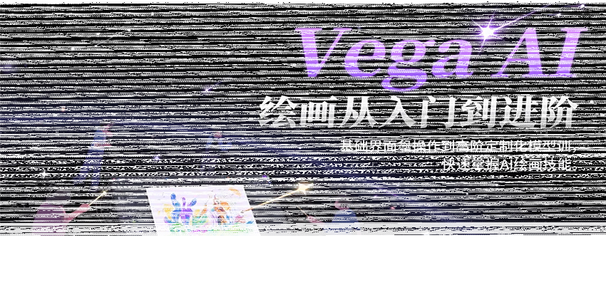 Vega AI绘画从入门到进阶，基础界面操作到高阶定制化模型训，快速掌握AI绘画技能-续财库
