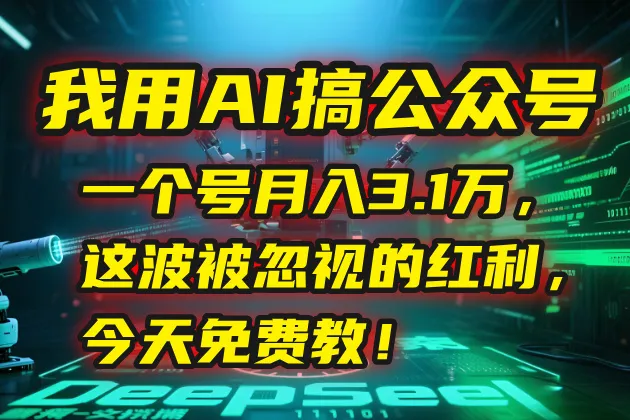 我用AI搞公众号，一个号月入3.1万，这波被忽视的红利，今天免费教！-续财库