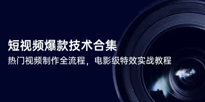 短视频爆款技术合集，热门视频制作全流程，电影级特效实战教程-续财库