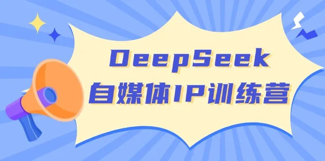 DeepSeek自媒体IP训练营，掌握四位定位法 长板变现模型 开启自媒体新篇章-续财库