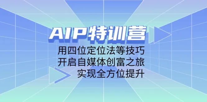 AIP特训营，用四位定位法等技巧，开启自媒体创富之旅，实现全方位提升-续财库