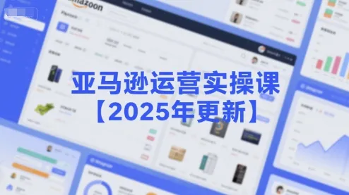 亚马逊运营实操课【2025年更新】主要内容包括亚马逊选品策略解析,选品重点方法、新品口诀必学等-续财库