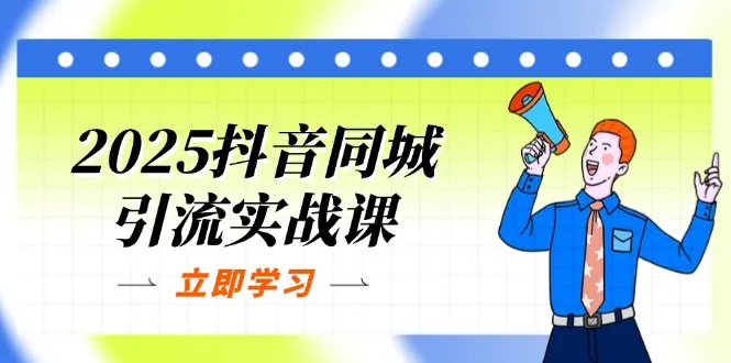 2025抖音同城引流实战课：单店模型+团购爆款逻辑，快速提升POI热度分-续财库