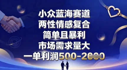 小众蓝海赛道，两性情感复合，简单且暴利，市场需求量大，一单利润5张，未来几年可持续深耕的项目-续财库
