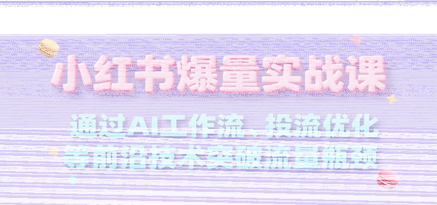小红书爆量实战课，通过AI工作流、投流优化等前沿技术突破流量瓶颈-续财库