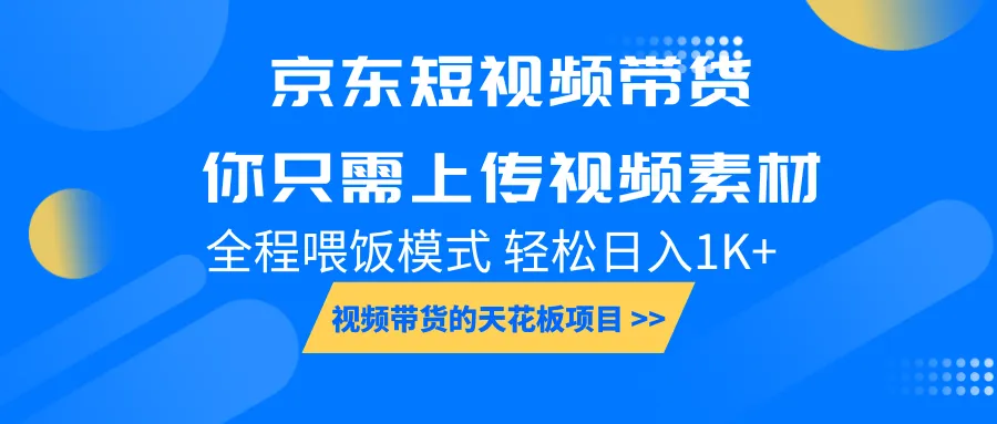 京东短视频带货, 你只需上传视频素材轻松日入1000+, 小白宝妈轻松上手-续财库