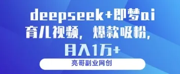deepseek+即梦ai育儿视频，爆款吸粉，月入1w-续财库