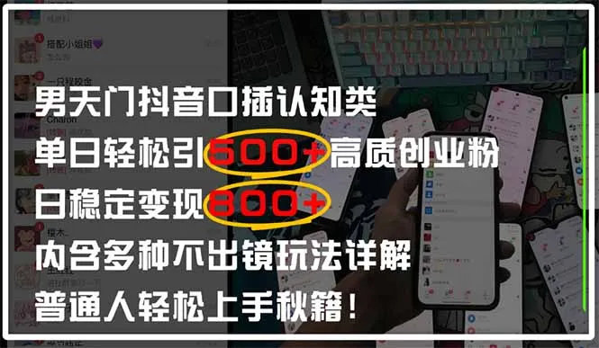 男天门抖音口播日引500+创业粉全拆解！日稳定变现500+，多种不出镜玩法...-续财库