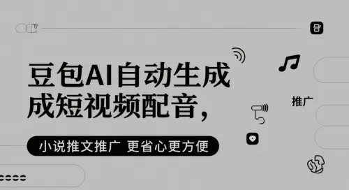 豆包AI自动生成短视频配音，小说推文推广更省心更方便-续财库