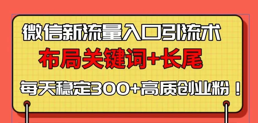 微信新流量入口引流术,布局关键词+长尾,每天稳定300+高质创业粉!-续财库