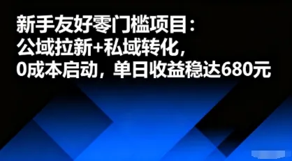 新手友好零门槛项目:公域拉新+私域转化,0成本启动,单日收益稳达6张-续财库