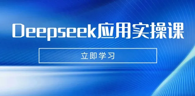 Deepseek应用实操课:AI制作数字妈妈、写真、短视频,辅导作业,PPT制作等-续财库