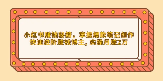 小红书赚钱秘籍，掌握爆款笔记创作，快速进阶赚钱博主, 实操月赚2万-续财库