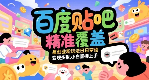 百度贴吧精准覆盖创业粉玩法日变现多张,小白直接上手【揭秘】-续财库
