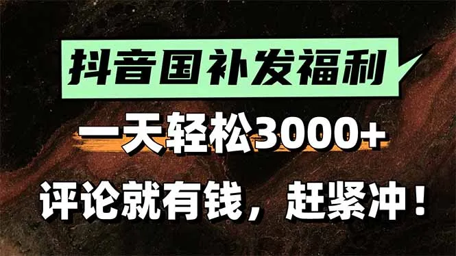 一天轻松3000+,抖音国补福利!评论就有钱,还有额外躺赚!-续财库