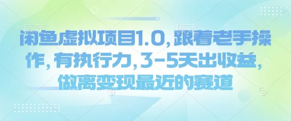 闲鱼虚拟项目1.0，跟着老手操作，有执行力，3-5天出收益，做离变现最近的赛道-续财库