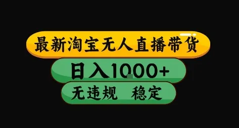 淘宝无人直播带货【最新】，日入10张，独家技术，无违规封号，长期稳定，开播就出单【揭秘】-续财库