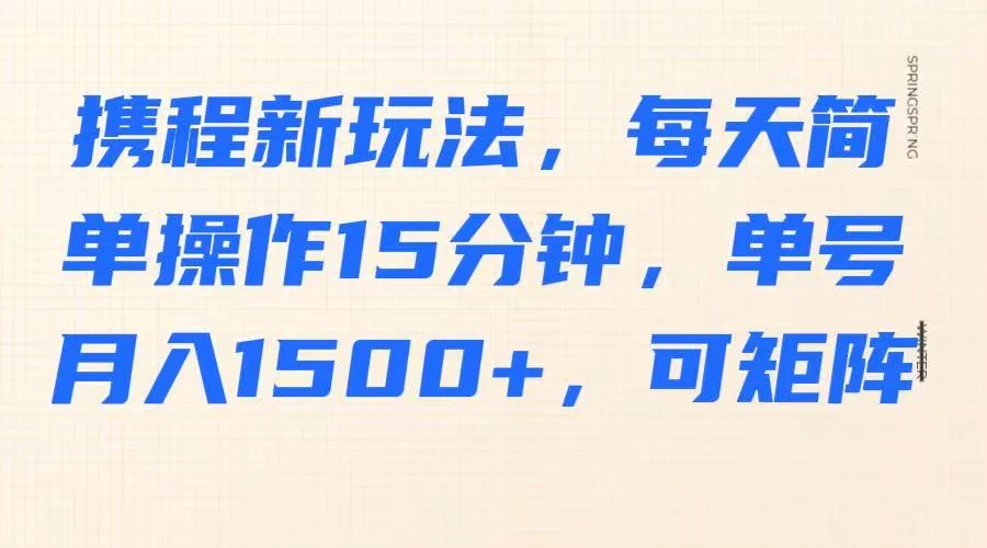 携程新玩法，每天简单操作15分钟，单号月入1500+，可矩阵-续财库