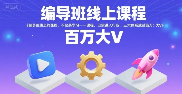 编导班线上课程，不仅是学习一门课程，更是进入一个行业，三大体系成就百万大V-续财库