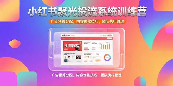 小红书聚光投流系统训练营，广告预算分配，内容优化技巧，团队执行管理-续财库