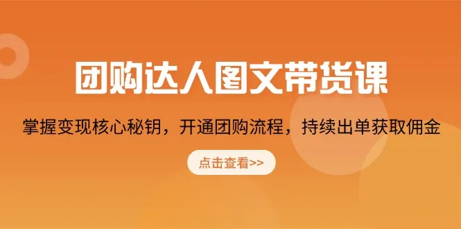团购 达人图文带货课,掌握变现核心秘钥,开通团购流程,持续出单获取佣金-续财库