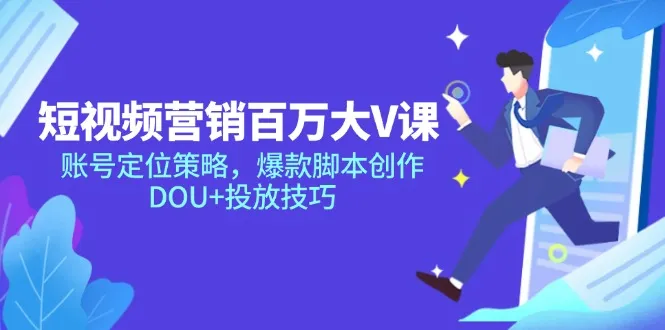 短视频营销百万大V课,账号定位策略,爆款脚本创作,DOU+投放技巧-续财库