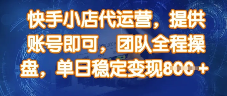 快手小店代运营，提供账号即可，团队全程操盘，单日稳定变现8张【揭秘】-续财库