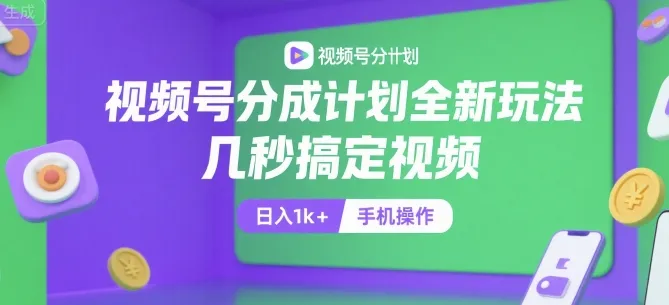 视频号分成计划全新玩法，几秒搞定视频，日入1k+，手机操作【揭秘】-续财库